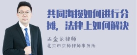 共同海损如何进行分摊，法律上如何解决