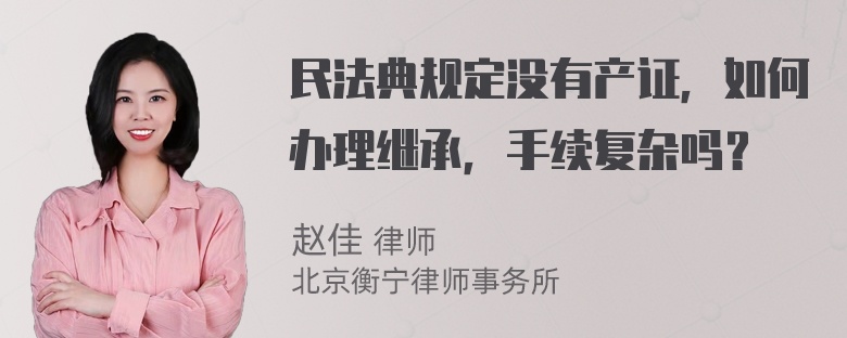 民法典规定没有产证，如何办理继承，手续复杂吗？