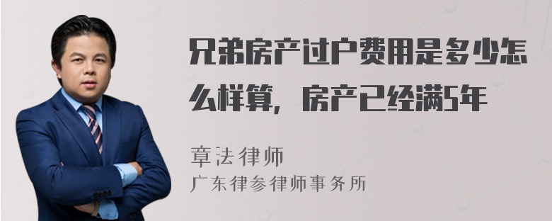 兄弟房产过户费用是多少怎么样算，房产已经满5年