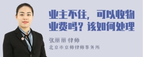 业主不住，可以收物业费吗？该如何处理