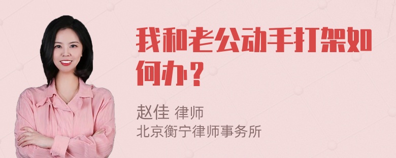 我和老公动手打架如何办？