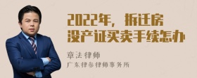 2022年，拆迁房没产证买卖手续怎办