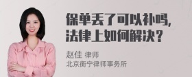 保单丢了可以补吗，法律上如何解决？