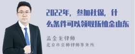 2022年，参加社保，什么条件可以领取抚恤金山东