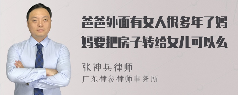 爸爸外面有女人很多年了妈妈要把房子转给女儿可以么