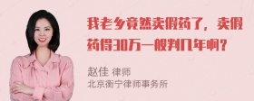 我老乡竟然卖假药了，卖假药得30万一般判几年啊？