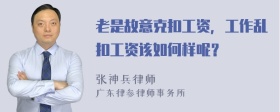 老是故意克扣工资，工作乱扣工资该如何样呢？