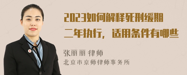 2023如何解释死刑缓期二年执行，适用条件有哪些