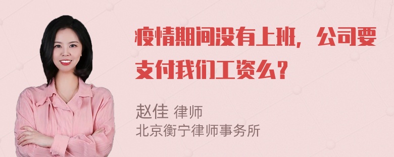 疫情期间没有上班，公司要支付我们工资么？