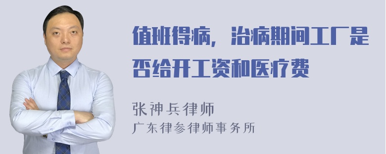 值班得病，治病期间工厂是否给开工资和医疗费