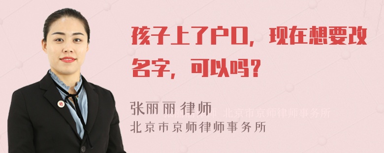 孩子上了户口，现在想要改名字，可以吗？