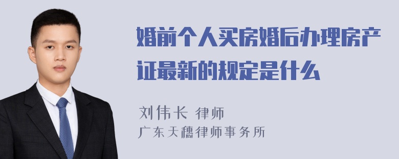 婚前个人买房婚后办理房产证最新的规定是什么