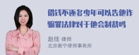 借钱不还多少年可以告他诈骗罪法律对于他会制裁吗