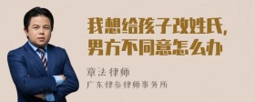 我想给孩子改姓氏，男方不同意怎么办