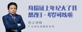 身份证上年纪大了我想改3－4岁可以啦