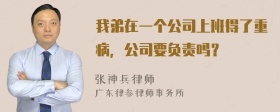 我弟在一个公司上班得了重病，公司要负责吗？