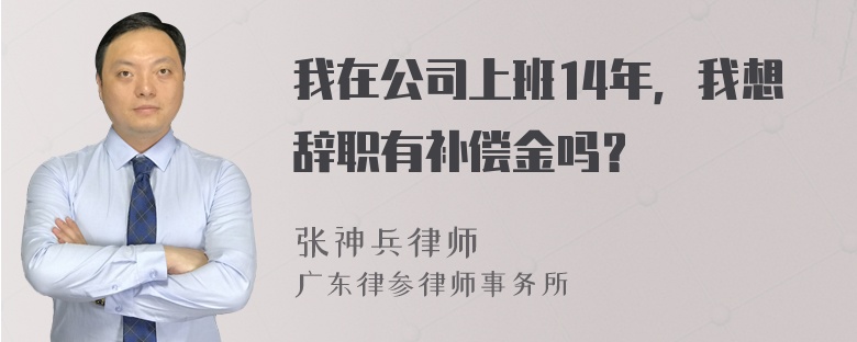 我在公司上班14年，我想辞职有补偿金吗？