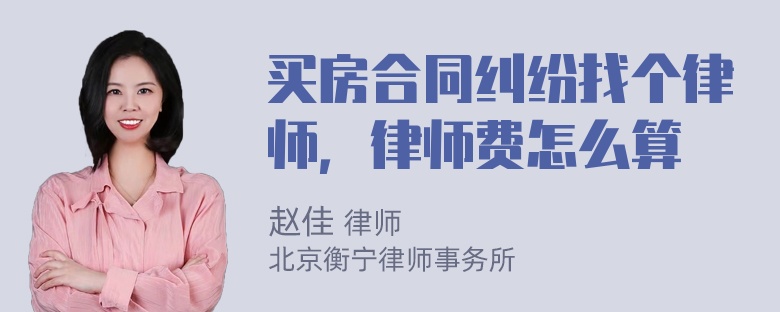 买房合同纠纷找个律师，律师费怎么算