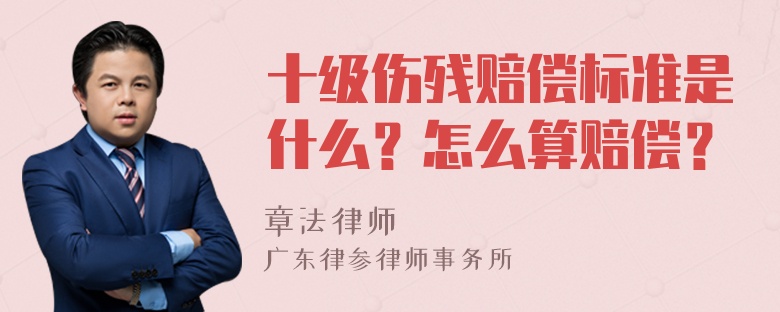 十级伤残赔偿标准是什么？怎么算赔偿？