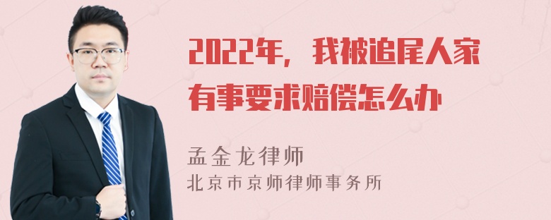 2022年，我被追尾人家有事要求赔偿怎么办