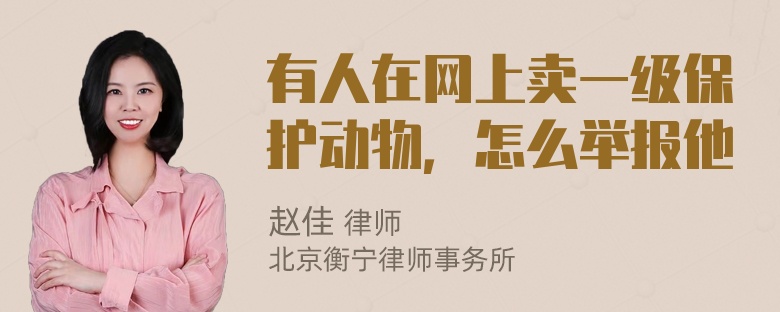 有人在网上卖一级保护动物，怎么举报他