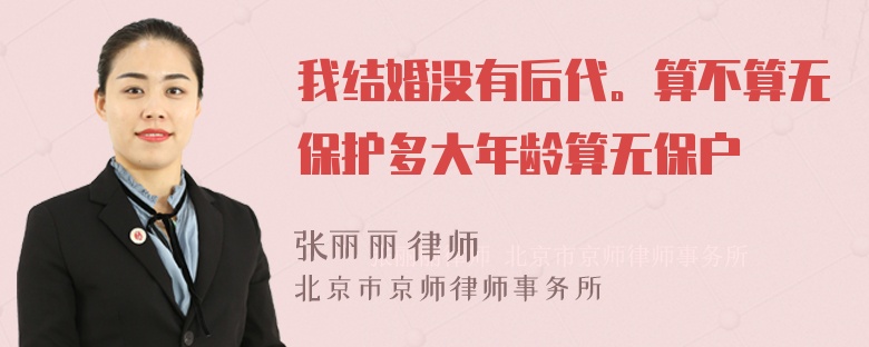 我结婚没有后代。算不算无保护多大年龄算无保户