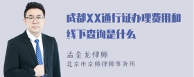 成都XX通行证办理费用和线下查询是什么