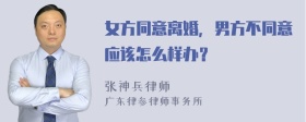 女方同意离婚，男方不同意应该怎么样办？