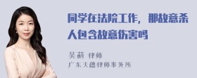 同学在法院工作，那故意杀人包含故意伤害吗