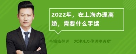 2022年，在上海办理离婚，需要什么手续