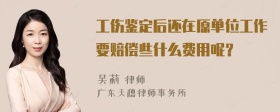 工伤鉴定后还在原单位工作要赔偿些什么费用呢？