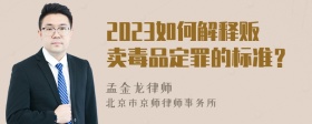 2023如何解释贩卖毒品定罪的标准？