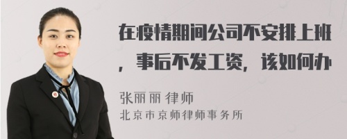 在疫情期间公司不安排上班，事后不发工资，该如何办