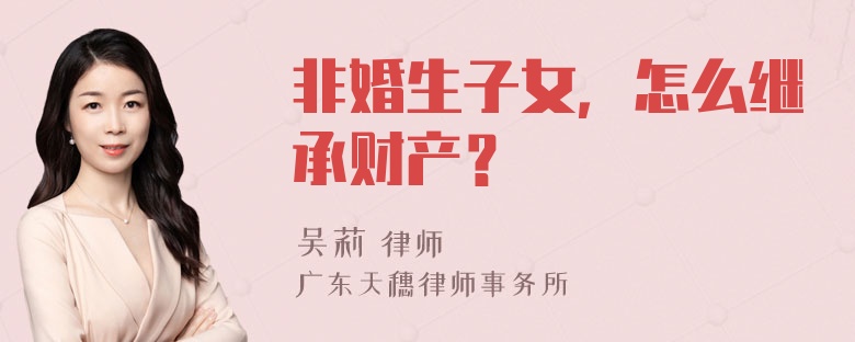 非婚生子女，怎么继承财产？