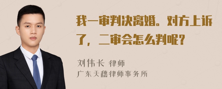 我一审判决离婚。对方上诉了，二审会怎么判呢？