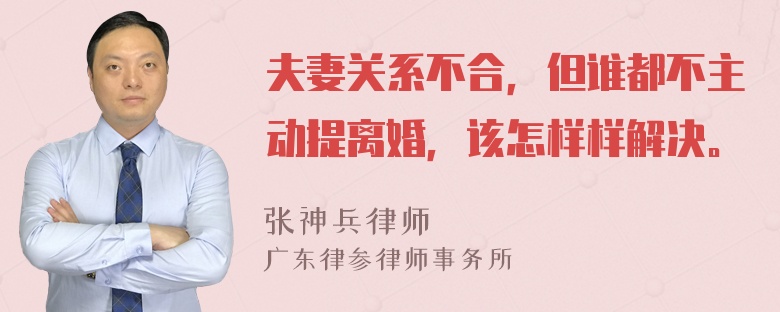 夫妻关系不合，但谁都不主动提离婚，该怎样样解决。