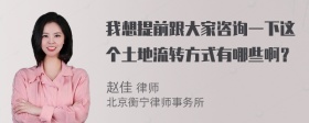 我想提前跟大家咨询一下这个土地流转方式有哪些啊？