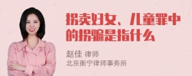 拐卖妇女、儿童罪中的拐骗是指什么