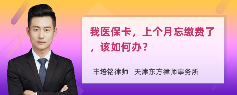 我医保卡，上个月忘缴费了，该如何办？