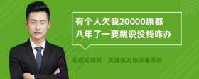 有个人欠我20000原都八年了一要就说没钱咋办