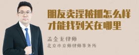 朋友卖淫被抓怎么样才能找到关在哪里