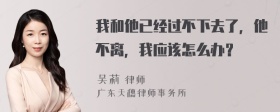 我和他已经过不下去了，他不离，我应该怎么办？