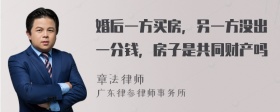 婚后一方买房，另一方没出一分钱，房子是共同财产吗