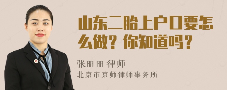 山东二胎上户口要怎么做？你知道吗？