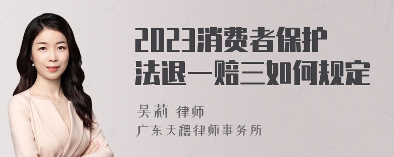 2023消费者保护法退一赔三如何规定