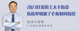 2023打暑假工大手指受伤指甲被拔了老板如何赔偿