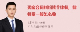 买房合同纠纷找个律师，律师费一般怎么收