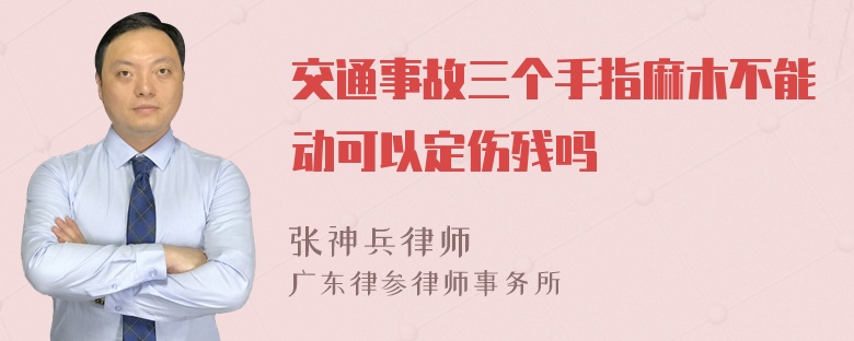 交通事故三个手指麻木不能动可以定伤残吗