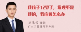 我孩子12岁了，发现不是我的，我应该怎么办