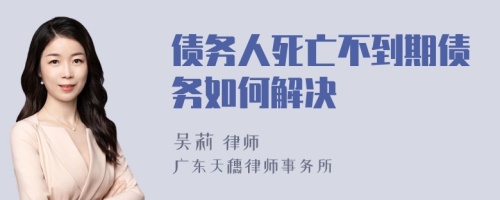 债务人死亡不到期债务如何解决